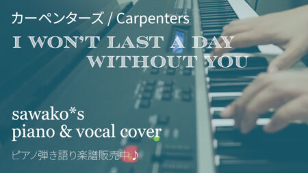 Carpenters「I won’t last a day without you」ピアノ弾き語り　カバー！